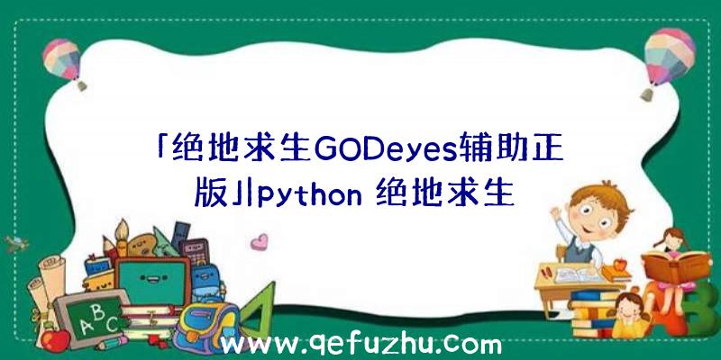 「绝地求生GODeyes辅助正版」|python